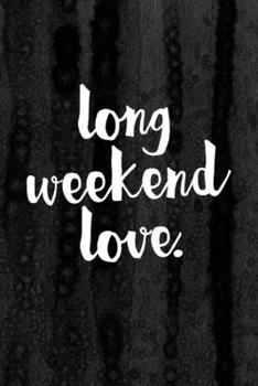 Journal: Long Weekend Love Lined Notebook: 110 Blank Lined (6x9) Pages to Jot Down Your Thoughts