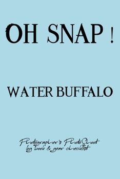 Oh Snap! Water buffalo Photographer's PhotoShoot log book & gear checklist:Commerical Photographers, Family , Handy ... Headshot,Photography Business ... and Photoshoot Details, Checklists, Notes.