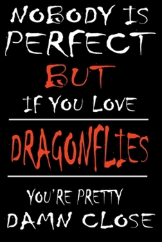 Nobody is perfect but if you love DRAGONFLIES You are Pretty Damn close: This Pretty journal is for DRAGONFLIES owners and lovers it helps you to organize your life and working on your goals for girls