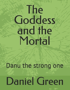 The Goddess and the Mortal: Danu the strong one