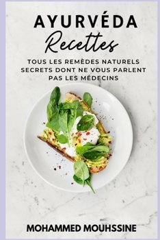 Ayurvéda Recettes: Tous Les Remèdes Naturels Secrets Dont Ne Vous Parlent Pas Les Médecins