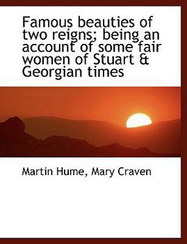 Famous Beauties of Two Reigns; Being an Account of Some Fair Women of Stuart and Georgian Times