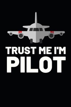 Paperback Trust Me I'm Pilot: Funny Pilot Notebook/Journal (6" X 9") Great Gift Idea For Birthday Or Christmas For Pilots Book