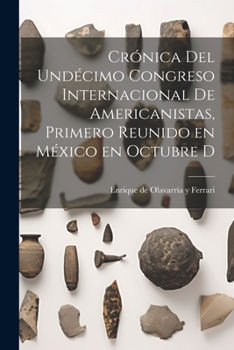 Paperback Crónica del undécimo Congreso internacional de americanistas, primero reunido en México en octubre d [Spanish] Book