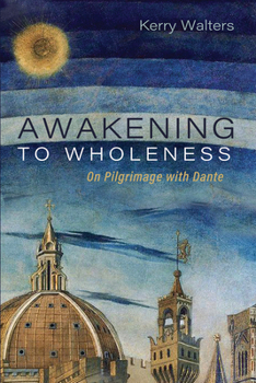 Hardcover Awakening to Wholeness: On Pilgrimage with Dante Book