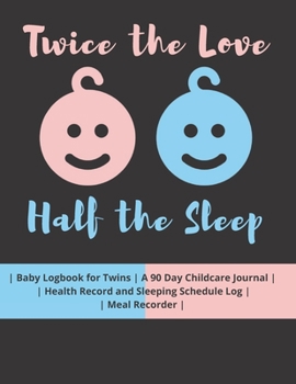 Twice the Love Half the Sleep: Baby Logbook for Twins | A 90 Day Childcare Journal |  | Health Record and Sleeping Schedule Log | | Meal Recorder |