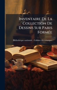 Inventaire De La Collection De Dessins Sur Paris FormÃ(c)e (French Edition)