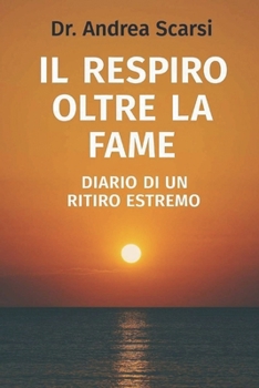 Il Respiro Oltre La Fame: Diario Di Un Ritiro Estremo (Italian Edition)