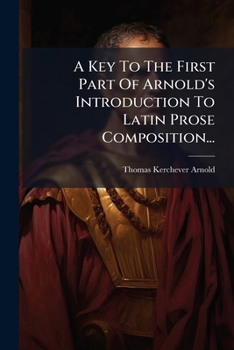 A Key To The First Part Of Arnold's Introduction To Latin Prose Composition...