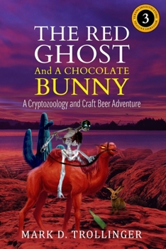 The Red Ghost and a Chocolate Bunny: A Cryptozoology & Craft Beer Adventure - Book #3 of the A Cryptozoology & Craft Beer Adventure
