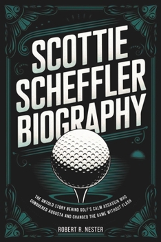 Paperback Scottie Scheffler Biography: The Untold Story Behind Golf's Calm Assassin Who Conquered Augusta and Changed the Game Without Flash Book