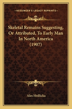 Paperback Skeletal Remains Suggesting, Or Attributed, To Early Man In North America (1907) Book