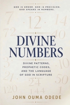 DEVINE N U M B E R S: Divine Patterns, Prophetic Codes, and the Language of God in Scripture