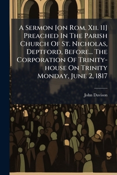 A Sermon [on Rom. Xii. 11] Preached In The Parish Church Of St. Nicholas, Deptford, Before... The Corporation Of Trinity-house On Trinity Monday, June 2, 1817