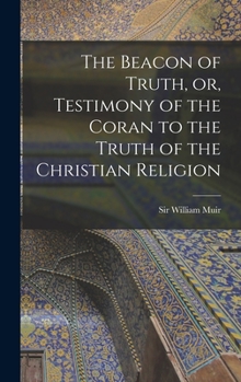 Hardcover The Beacon of Truth, or, Testimony of the Coran to the Truth of the Christian Religion Book