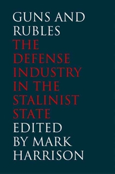 Guns and Rubles: The Defense Industry in the Stalinist State - Book  of the Yale-Hoover Series on Authoritarian Regimes