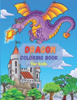 Dragon Coloring Book for Kids: A lot of cute Dragons to color and different dragon Mazes| Mythical & Magical Creatures to Color for Children| Little boys coloring book