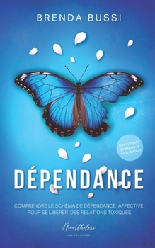 Dépendance: Comprendre le schéma de dépendance affective pour se libérer des relations toxiques (Nevertheless : Le développement personnel pour les femmes) (French Edition)