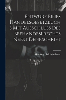 Paperback Entwurf Eines Handelsgesetzbuchs Mit Ausschluss Des Seehandeslrechts Nebst Denkschrift [German] Book