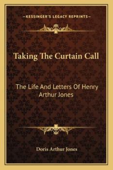 Taking The Curtain Call: The Life And Letters Of Henry Arthur Jones