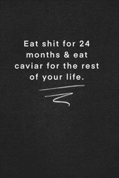 Eat shit for 24 months & eat caviar for the rest of your life.: Quote on Blackboard Notebook  / Journal Gift / Doted,numbred, 120 Pages, 6x9, Soft Cover, Matte Finish