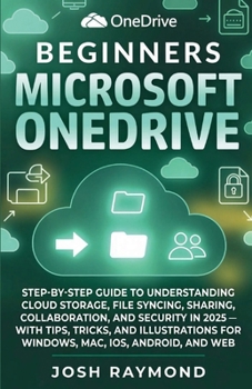 Paperback Beginners Microsoft Onedrive: Step-By-Step Guide to Understanding Cloud Storage, File Syncing, Sharing, Collaboration, and Security in 2025 with Tips, Book