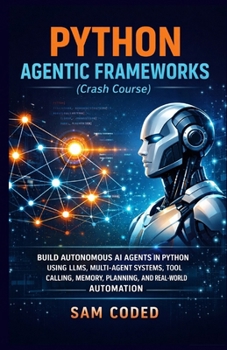 Paperback PYTHON AGENTIC FRAMEWORKS (Crash Course): Build Autonomous AI Agents in Python Using Llms, Multi-Agent Systems, Tool Calling, Memory, Planning, and Re Book