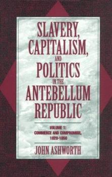 Paperback Slavery, Capitalism, and Politics in the Antebellum Republic: Volume 1, Commerce and Compromise, 1820-1850 Book