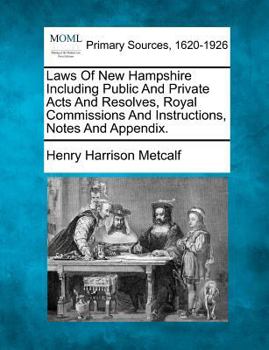 Laws Of New Hampshire Including Public And Private Acts And Resolves, Royal Commissions And Instructions, Notes And Appendix.