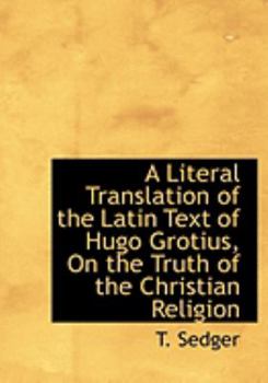 Paperback A Literal Translation of the Latin Text of Hugo Grotius, on the Truth of the Christian Religion [Large Print] Book