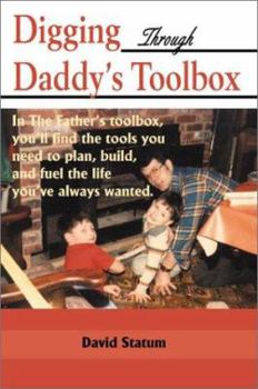 Paperback Digging Through Daddy's Toolbox: In the Father's Toolbox, You'll Find the Tools You Need to Plan, Build, and Fuel the Life You've Always Wanted Book