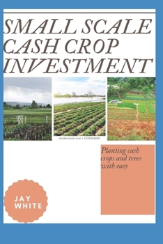 Paperback Small Scale Cash Crop Investment: Planting cash crops and trees with easy Book
