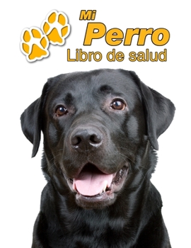 Mi Perro Libro de salud: Labrador Retriever Negro | 109 páginas 22cm x 28cm | Cuaderno para llenar | Agenda de Vacunas | Seguimiento Médico | Visitas ... de un Perro | Contactos (Spanish Edition)