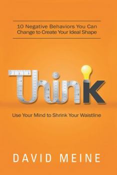 Paperback Think: Use Your Mind to Shrink Your Waistline: 10 Negative Behaviors You Can Change to Create Your Ideal Shape Book