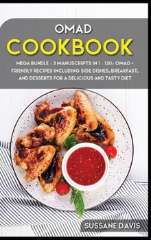 Hardcover Omad Cookbook: MEGA BUNDLE - 3 Manuscripts in 1 - 120+ OMAD - friendly recipes including Side Dishes, Breakfast, and desserts for a d Book