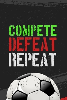 Paperback Compete, Defeat Repeat!: Soccer Players, Athletes Blank Lined Notebook Journal Diary 6x9 Book