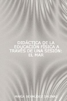 Paperback Didctica de La Educacin Fsica a Travs de Una Sesin: El Mar [Spanish] Book