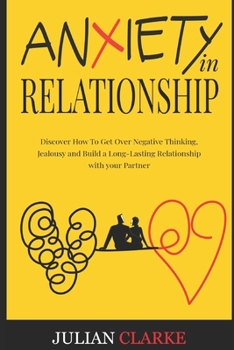 Paperback Anxiety in Relationship: Discover How To Get Over Negative Thinking, Jealousy and Build a Long-Lasting Relationship with your Partner Book