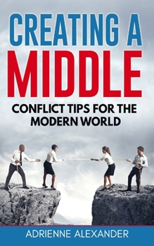 Paperback Creating a Middle: Conflict Tips for the Modern World Book