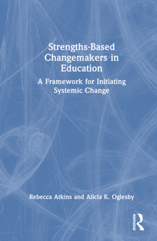 Hardcover Strengths-Based Changemakers in Education: A Framework for Initiating Systemic Change Book