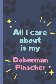 Paperback All I Care About Is My Doberman Pinscher - Notebook: signed Notebook/Journal Book to Write in, (6" x 9"), 120 Pages Book