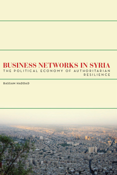 Business Networks in Syria: The Political Economy of Authoritarian Resilience - Book  of the Stanford Studies in Middle Eastern and Islamic Societies and Cultures