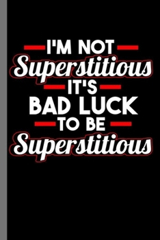 I'm not Superstitious I'ts bad luck to be Superstitious: I'm Not Superstitious But It's Bad Luck To Be Superstitious Funny Superstition Belief Magic Fate (6"x9") Lined notebook Journal to write in