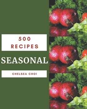 Paperback 500 Seasonal Recipes: Start a New Cooking Chapter with Seasonal Cookbook! Book