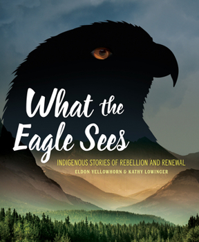 Hardcover What the Eagle Sees: Indigenous Stories of Rebellion and Renewal Book
