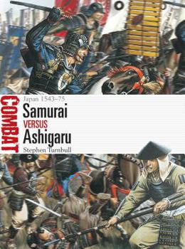 Samurai vs Ashigaru: Japan 1543–75 - Book #45 of the Combat