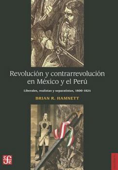 Paperback Revolucion y Contrarrevolucion en Mexico y el Peru: Liberales, Realistas y Separatistas (1800-1824) = Revolution and Counterrrevolution in Mexico and [Spanish] Book