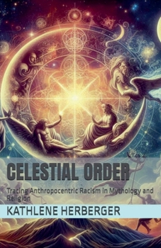 Paperback Celestial Order: Tracing Anthropocentric Racism in Mythology and Religion Book