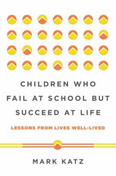 Hardcover Children Who Fail at School But Succeed at Life: Lessons from Lives Well-Lived Book