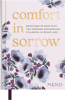 Comfort in Sorrow: Devotions to Walk with You Through Miscarriage, Stillbirth, and Infant Loss